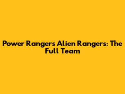 Power Rangers Alien Rangers: The Full Team