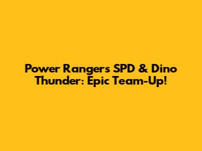 Power Rangers SPD & Dino Thunder: Epic Team-Up!