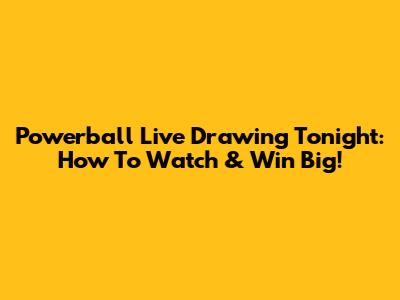 Powerball Live Drawing Tonight: How To Watch & Win Big!