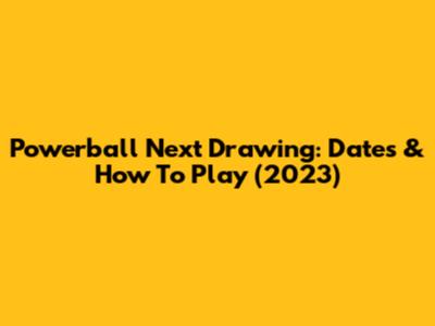 Powerball Next Drawing: Dates & How To Play (2023)