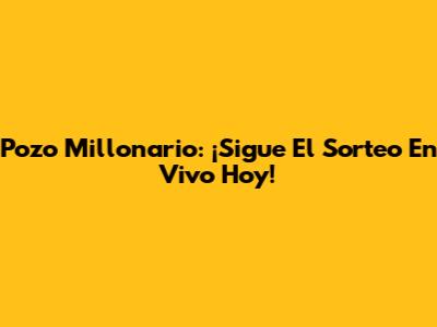 Pozo Millonario: ¡Sigue El Sorteo En Vivo Hoy!