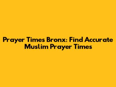 Prayer Times Bronx: Find Accurate Muslim Prayer Times