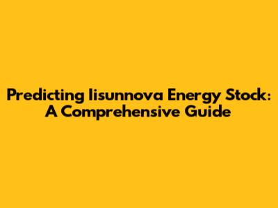 Predicting Iisunnova Energy Stock: A Comprehensive Guide
