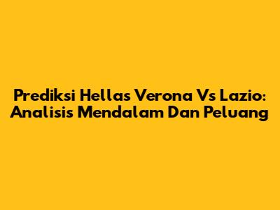 Prediksi Hellas Verona Vs Lazio: Analisis Mendalam Dan Peluang
