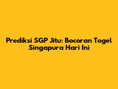 Prediksi SGP Jitu: Bocoran Togel Singapura Hari Ini