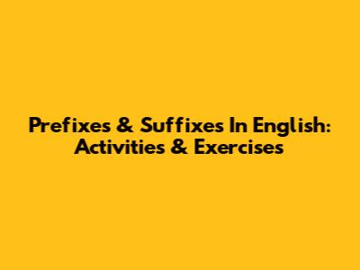 Prefixes & Suffixes In English: Activities & Exercises