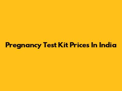 Pregnancy Test Kit Prices In India