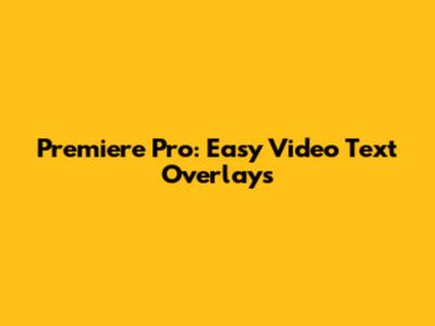 Premiere Pro: Easy Video Text Overlays