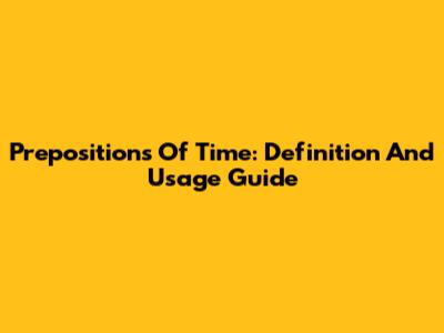 Prepositions Of Time: Definition And Usage Guide