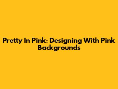 Pretty In Pink: Designing With Pink Backgrounds