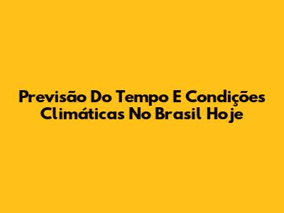 Previsão Do Tempo E Condições Climáticas No Brasil Hoje