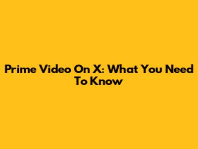 Prime Video On X: What You Need To Know