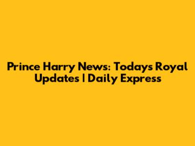 Prince Harry News: Today's Royal Updates | Daily Express