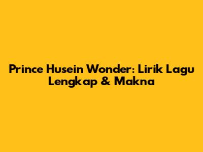 Prince Husein Wonder: Lirik Lagu Lengkap & Makna
