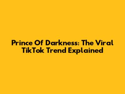 Prince Of Darkness: The Viral TikTok Trend Explained