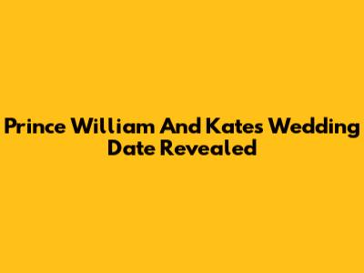 Prince William And Kate's Wedding Date Revealed