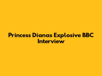 Princess Diana's Explosive BBC Interview