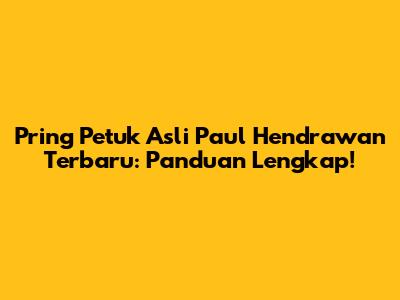 Pring Petuk Asli Paul Hendrawan Terbaru: Panduan Lengkap!