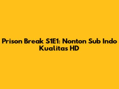 Prison Break S1E1: Nonton Sub Indo Kualitas HD