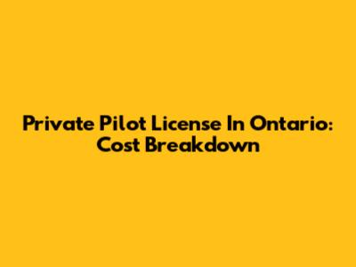 Private Pilot License In Ontario: Cost Breakdown
