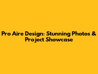 Pro Aire Design: Stunning Photos & Project Showcase