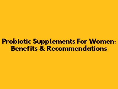 Probiotic Supplements For Women: Benefits & Recommendations