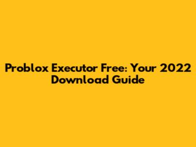 Problox Executor Free: Your 2022 Download Guide