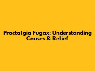 Proctalgia Fugax: Understanding Causes & Relief