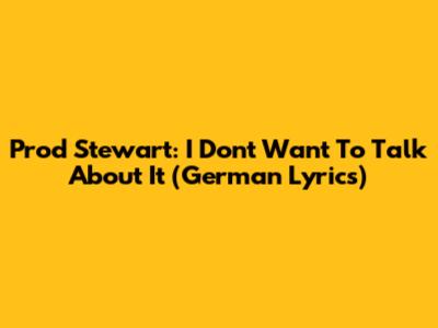 Prod Stewart: I Don't Want To Talk About It (German Lyrics)
