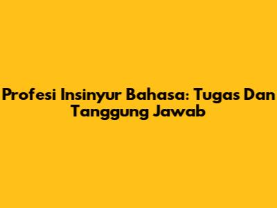 Profesi Insinyur Bahasa: Tugas Dan Tanggung Jawab