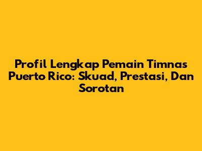 Profil Lengkap Pemain Timnas Puerto Rico: Skuad, Prestasi, Dan Sorotan