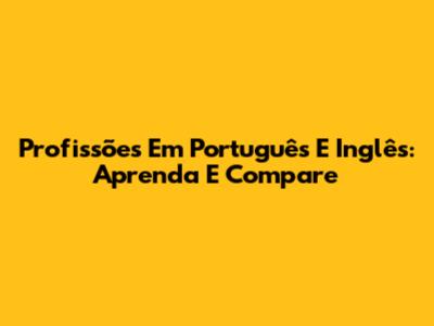 Profissões Em Português E Inglês: Aprenda E Compare