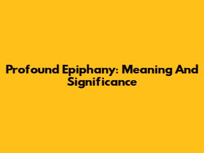 Profound Epiphany: Meaning And Significance