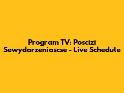 Program TV: Poscizi Sewydarzeniascse - Live Schedule