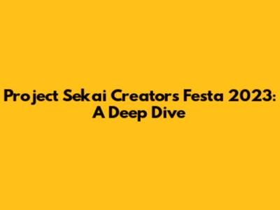 Project Sekai Creators Festa 2023: A Deep Dive