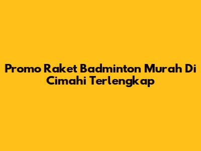 Promo Raket Badminton Murah Di Cimahi Terlengkap