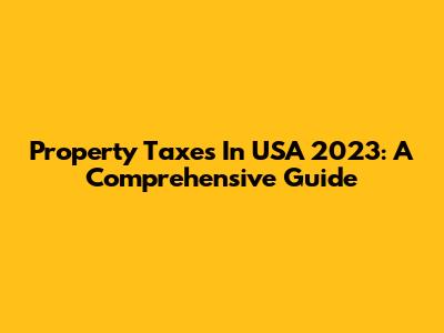 Property Taxes In USA 2023: A Comprehensive Guide