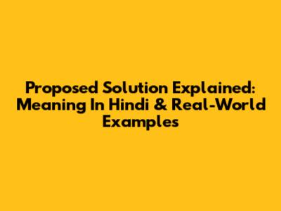 Proposed Solution Explained: Meaning In Hindi & Real-World Examples