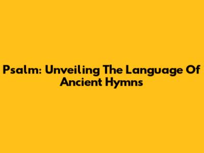 Psalm: Unveiling The Language Of Ancient Hymns