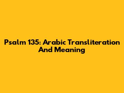 Psalm 135: Arabic Transliteration And Meaning