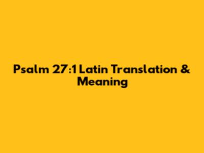 Psalm 27:1 Latin Translation & Meaning