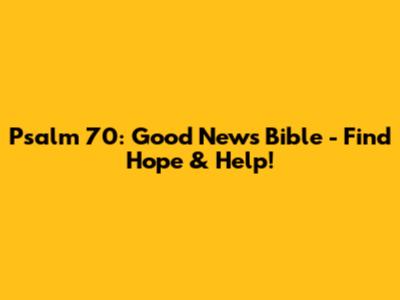 Psalm 70: Good News Bible - Find Hope & Help!