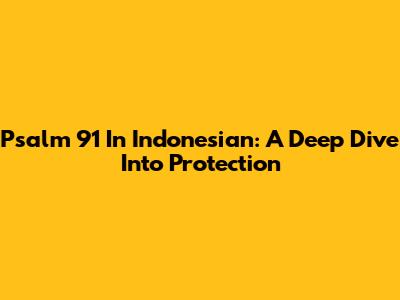 Psalm 91 In Indonesian: A Deep Dive Into Protection