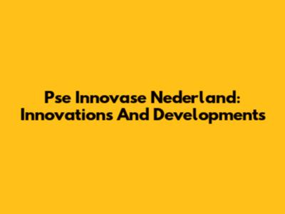 Pse Innovase Nederland: Innovations And Developments