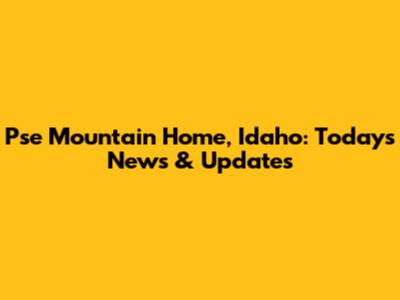 Pse Mountain Home, Idaho: Today's News & Updates