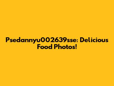 Psedannyu002639sse: Delicious Food Photos!