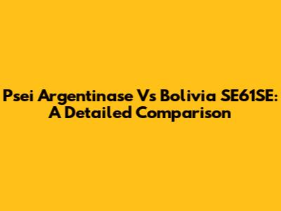 Psei Argentinase Vs Bolivia SE61SE: A Detailed Comparison