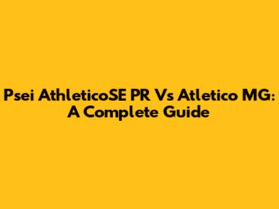 Psei AthleticoSE PR Vs Atletico MG: A Complete Guide