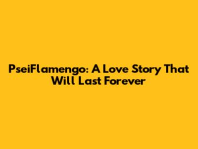 PseiFlamengo: A Love Story That Will Last Forever
