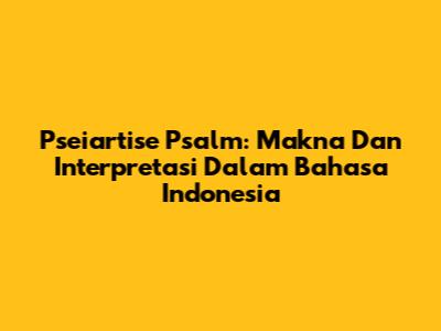 Pseiartise Psalm: Makna Dan Interpretasi Dalam Bahasa Indonesia
